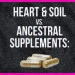 Heart and Soil Vs. Ancestral Supplements